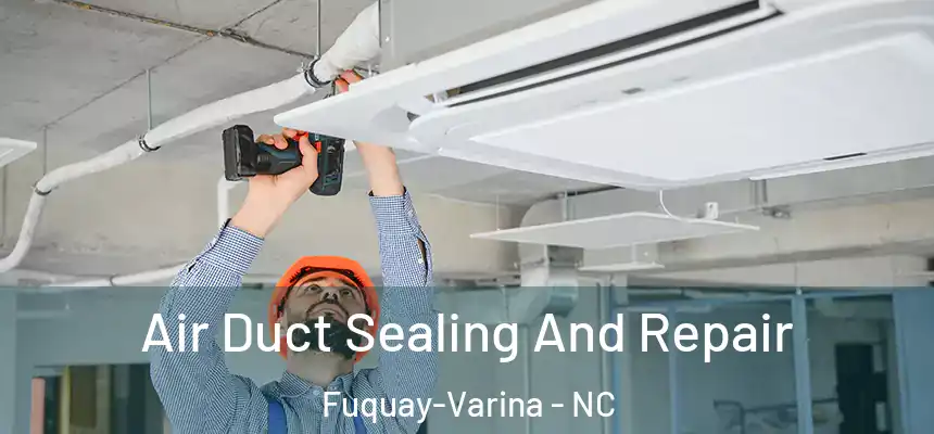  Air Duct Sealing And Repair Fuquay-Varina - NC