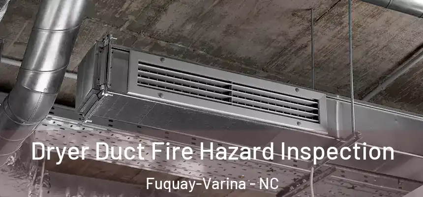 Dryer Duct Fire Hazard Inspection Fuquay-Varina - NC