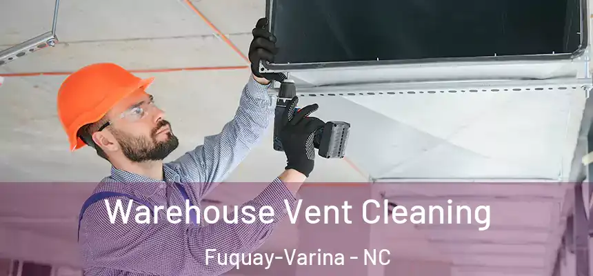  Warehouse Vent Cleaning Fuquay-Varina - NC